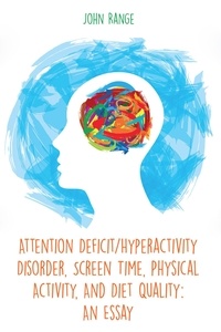  John Range - Attention Deficit/Hyperactivity Disorder, Screen Time, Physical Activity, And Diet Quality: An Essay.