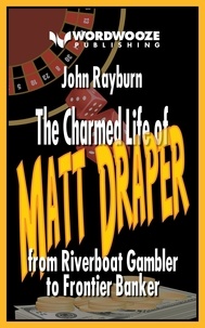  John Rayburn - The Charmed Life of Matt Draper: From Riverboat Gambler to Frontier Banker.