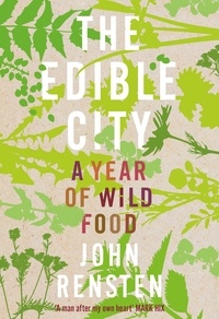 John Rensten - The Edible City - A Year of Wild Food.