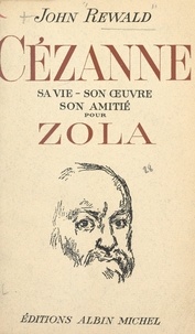 John Rewald - Cézanne : sa vie, son œuvre, son amitié pour Zola.