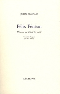 John Rewald - Félix Fénéon - L'Homme qui désirait être oublié.