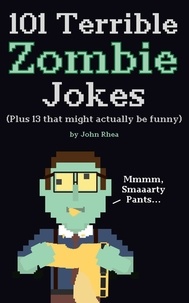  John Rhea - 101 Terrible Zombie Jokes: Plus 13 That Might Actually be Funny.