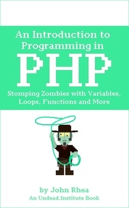  John Rhea - An Introduction to Programming in PHP: Stomping Zombies with Variables, Loops, Functions and More - Undead Institute, #14.