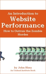  John Rhea - An Introduction to Website Performance: How to Outrun the Zombie Hordes - Undead Institute, #15.