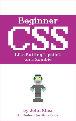  John Rhea - Beginner CSS: Like Putting Lipstick on a Zombie - Undead Institute.