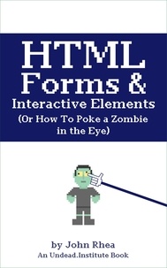  John Rhea - HTML Forms &amp; Interactive Elements: Or How to Poke a Zombie in the Eye - Undead Institute.