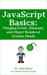  John Rhea - JavaScript Basics: Flinging Event, Element, and Object Bombs at Zombie Heads - Undead Institute.