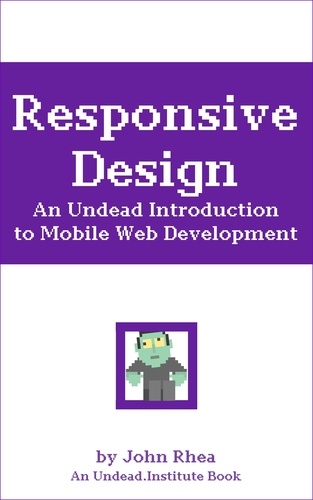  John Rhea - Responsive Design: An Undead Introduction to Mobile Web Development - Undead Institute.