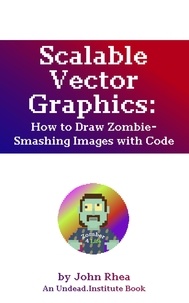  John Rhea - Scalable Vector Graphics: How to Draw Zombie-Smashing Images with Code - Undead Institute, #17.