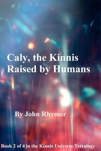  John Rhymer - Caly, the Kinnis Raised by Humans - Kinnis Universe Tetralogy, #2.