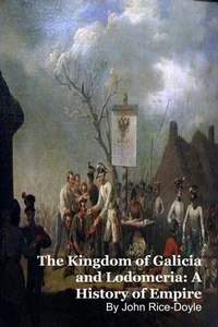 The Kingdom of Galicia and Lodomeria: A History of Empire