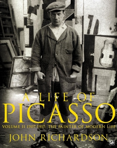John Richardson - A Life of Picasso Volume II - 1907 1917: The Painter of Modern Life.