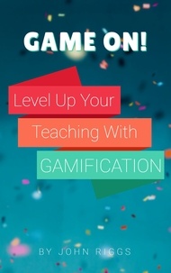 John Riggs - Game On! Level Up Your Teaching with Gamification.