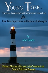  John Roach - Young Tiger: Timeless Leadership and Supervision Essentials for First Time Supervisors and Mid-Level Managers.