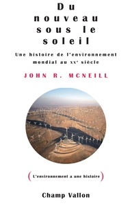 John Robert McNeill - Du nouveau sous le soleil - Une histoire de l'environnement mondial au XXe siècle.