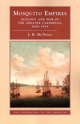 John Robert McNeill - Mosquito Empires - Ecology and War in the Greater Caribbean, 1620-1914.
