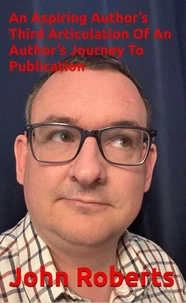 An Aspiring Author’s Third Articulation Of An Author’s Journey To Publication