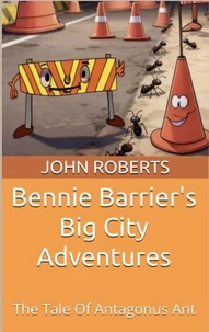 Bennie Barrier’s Big City Adventures; The Tale Of Antagonus Ant