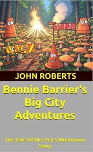 Bennie Barrier’s Big City Adventures; The Tale Of Mrs Fry’s Mushroom Soup