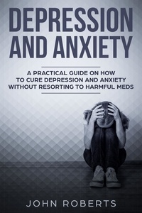  John Roberts - Depression and Anxiety: A Practical Guide on How to Cure Depression and Anxiety Without Resorting to Harmful Meds - Collective Wellness, #3.