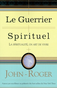 John Roger - Le Guerrier Spirituel. La Spiritualite, Un Art De Vivre.