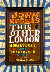 John Rogers et Russell Brand - This Other London - Adventures in the Overlooked City.