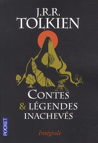 John Ronald Reuel Tolkien - Contes et légendes inachevés Intégrale : Le premier âge ; Le second âge ; Le troisième âge.