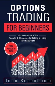Options Trading For Beginners: Discover &amp; Learn The Secrets &amp; Strategies to Making a Living Trading Options