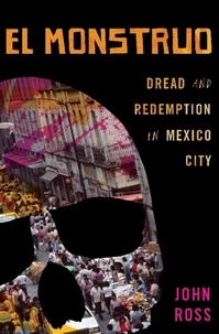 John Ross - El Monstruo - Dread and Redemption in Mexico City.