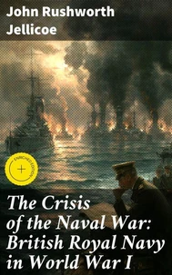 The Crisis of the Naval War: British Royal Navy in World War I