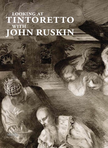 John Ruskin - Looking at Tintoretto with John Ruskin - A venetian anthology.