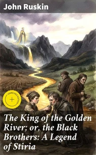 The King of the Golden River; or, the Black Brothers: A Legend of Stiria