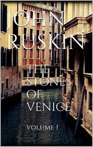 John Ruskin - The Stones of Venice, volume I.