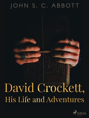 John S. C. Abbott - David Crockett, His Life and Adventures.