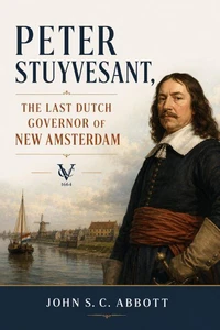 Peter Stuyvesant, the Last Dutch Governor of New Amsterdam