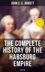 The Complete History of the Habsburg Empire: 1232-1789