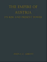 The Empire of Austria; Its Rise and Present Power