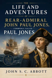 The Life and Adventures of Rear-Admiral John Paul Jones, Commonly Called Paul Jones