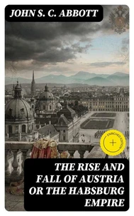 The Rise and Fall of Austria or the Habsburg Empire