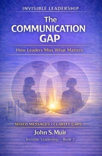 The Communication Gap: How Leaders Miss What Matters (The Invisible Leadership Series) The Communication Gap: How Leaders Miss What Matters (The Invisible Leadership Series)