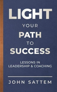 LIGHT Your Path to Success: Lessons in Leadership &amp; Coaching