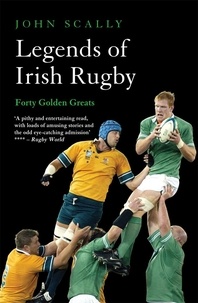 John Scally - Legends of Irish Rugby - Forty Golden Greats.
