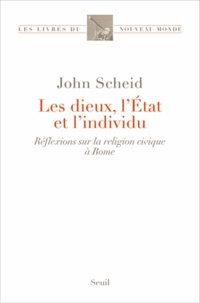 John Scheid - Les dieux, l'Etat et l'individu - Réflexions sur la religion civique à Rome.