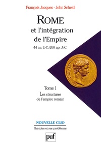 John Scheid et François Jacques - Rome et l'intégration de l'Empire - 44 av. J.-C.- 260 ap. J.-C., Tome 1, Les structures de l'empire romain.