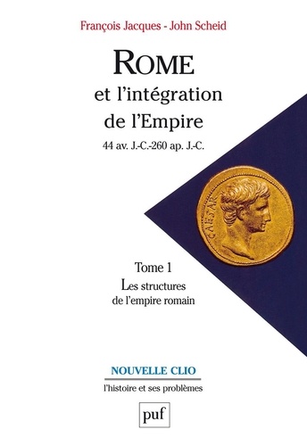 Rome et l'intégration de l'Empire. 44 av. J.-C.- 260 ap. J.-C., Tome 1, Les structures de l'empire romain