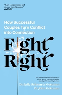 John Schwartz Gottman et Julie Schwartz Gottman - Fight Right - How Successful Couples Turn Conflict into Connection.
