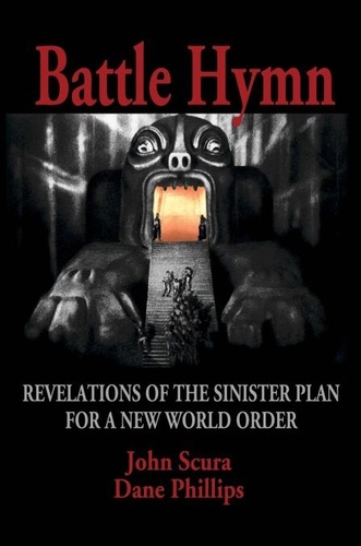  John Scura et  Dane Phillips - Battle Hymn: Revelations of the Sinister Plan for a New World Order.
