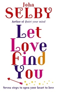 John Selby - Let Love Find You - Seven steps to open your heart to love.