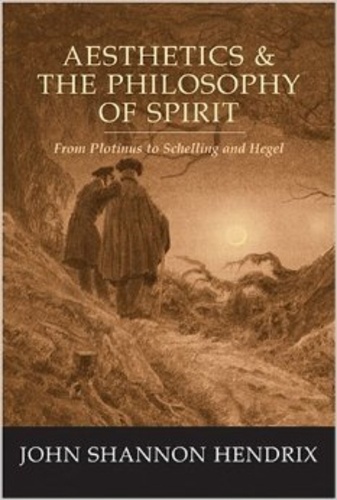 John Shannon Hendrix - Aesthetics & the Philosophy of Spirit - From Plotinus to Schelling and Hegel.
