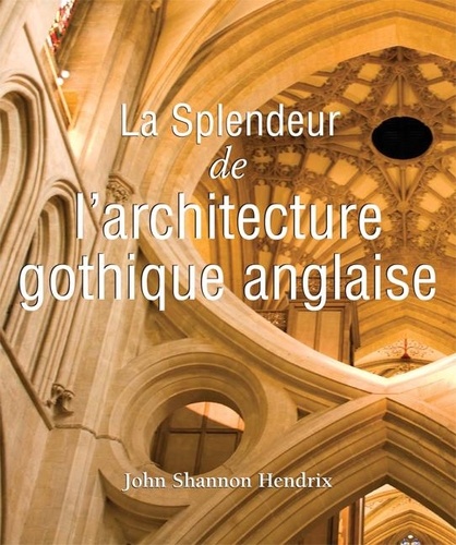 John Shannon Hendrix - La splendeur de l'architecture gothique anglaise.